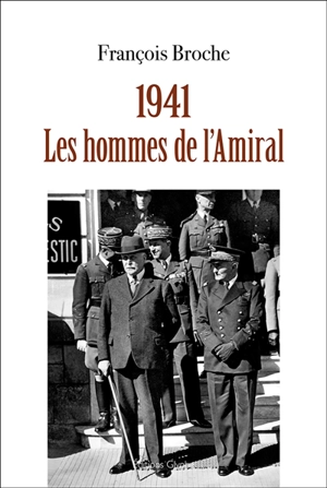 1941, les hommes de l'Amiral - François Broche