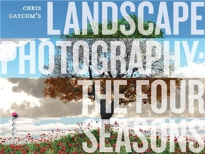 Landscape Photography : The Four Seasons - Chris Gatcum