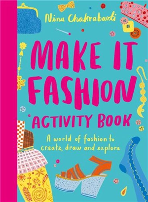 Make It Fashion Activity Book A world of fashion to create, draw and explore - Nina Chakrabarti