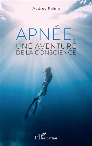 Apnée, une aventure de la conscience - Audrey Palma