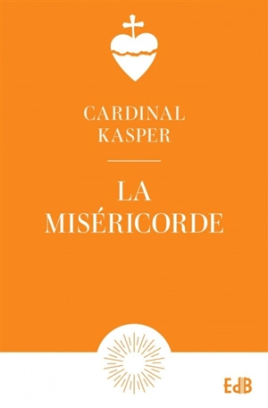 La miséricorde : notion fondamentale de l'Evangile : clé de la vie chrétienne - Walter Kasper