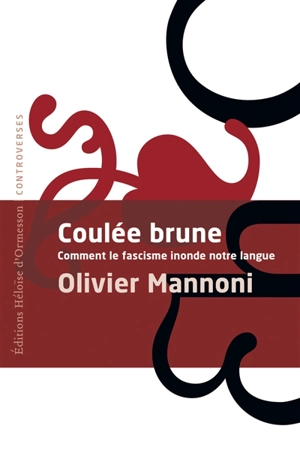 Coulée brune : comment le fascisme inonde notre langue : essai - Olivier Mannoni