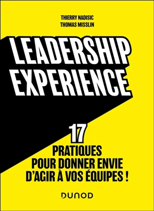 Leadership experience : 17 pratiques pour donner envie d'agir à vos équipes ! - Thierry Nadisic