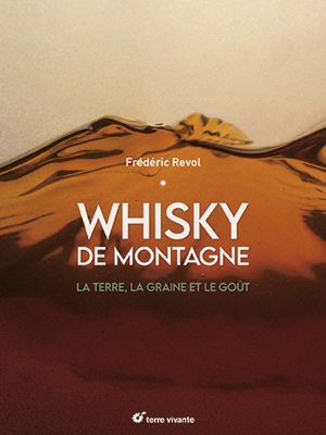 Whisky de montagne : la terre, la graine et le goût - Frédéric Revol