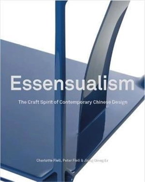 Essensualism. The Craft Spirit of Contemporary Chinese Design - Charlotte et Peter Fiell