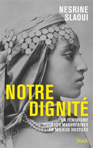 Notre dignité : un féminisme pour les Maghrébines en milieux hostiles - Nesrine Slaoui