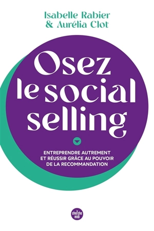 Osez le social selling : entreprendre autrement et réussir grâce au pouvoir de la recommandation - Isabelle Rabier