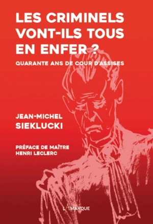 Les criminels vont-ils tous en enfer ? : quarante ans de cour d'assises - Jean-Michel Sieklucki