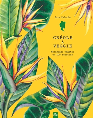 Créole & veggie : métissage végétal en 100 recettes - Suzy Palatin