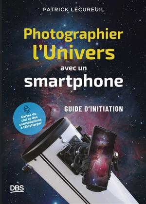 Photographier l'Univers avec un smartphone : guide d'initiation - Patrick Lécureuil