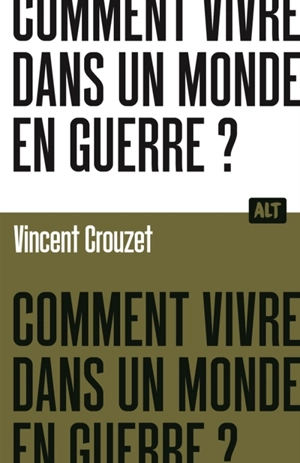 Comment vivre dans un monde en guerre ? - Vincent Crouzet