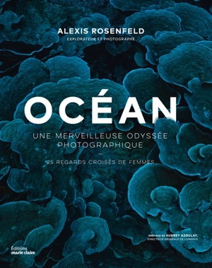 Océan : une merveilleuse odyssée photographique : 25 regards croisés de femmes - Alexis Rosenfeld