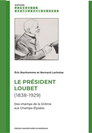 Le président Loubet (1838-1929) : des champs de la Drôme aux Champs-Elysées - Eric Bonhomme