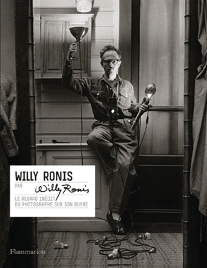 Willy Ronis par Willy Ronis : le regard inédit du photographe sur son oeuvre - Willy Ronis