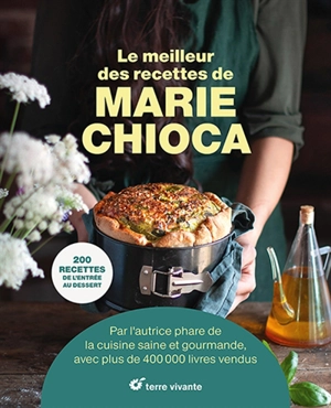 Le meilleur des recettes de Marie Chioca : 200 recettes, de l'entrée au dessert - Marie Chioca