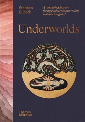 Underworlds : A compelling journey through subterranean realms, real and imagined - Stephen Ellcock