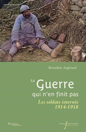 La guerre qui n'en finit pas : les soldats internés : 1914-1918 - Bernadette Angleraud