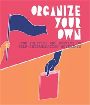 Organize Your Own : The Politics and Poetics of Self-Determination Movements - Anthony Romero