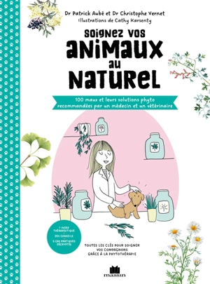 Soignez vos animaux au naturel : 100 maux et leurs solutions phyto recommandées par un médecin et un vétérinaire - Patrick Aubé