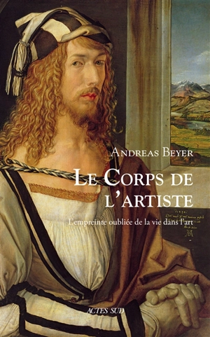 Le corps de l'artiste : l'empreinte oubliée de la vie dans l'art - Andreas Beyer