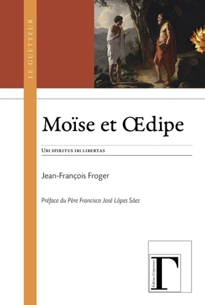 Moïse et Oedipe : ubi spiritus ibi libertas - Jean-François Froger