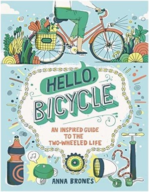 Hello, Bicycle : An Inspired Guide to the Two-Wheeled Life - Anna Brones