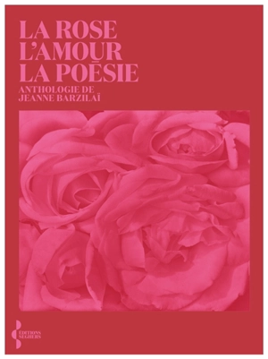 La rose, l'amour, la poésie : anthologie