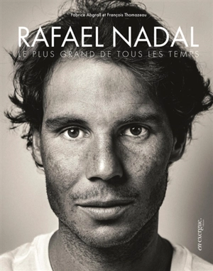 Rafael Nadal : le plus grand de tous les temps - Fabrice Abgrall