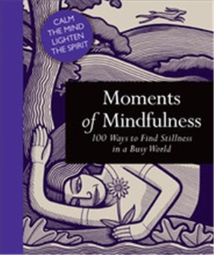 Moments of Mindfulness : 100 Ways to Find Stillness in a Busy World - Adam Ford