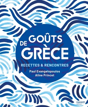 Goûts de Grèce : recettes & rencontres - Paul Evangelopoulos