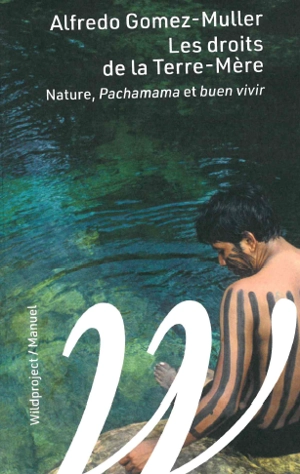 Les droits de la Terre-Mère : nature, Pachamama et buen vivir - Alfredo Gomez-Muller