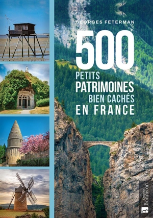 500 petits patrimoines bien cachés en France - Georges Feterman