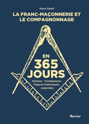 La franc-maçonnerie et le compagnonnage en 365 jours : histoire, fondements, figures historiques, légendes - Pierre Guelff