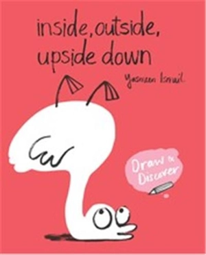 Inside, Outside, Upside Down : Draw & Discover - Yasmeen Ismail