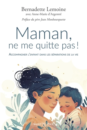 Maman, ne me quitte pas ! : accompagner l'enfant dans les séparations de la vie - Bernadette Lemoine