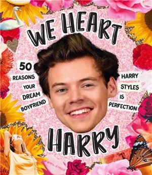 We Heart Harry : 50 reasons your dream boyfriend Harry Styles is Perfection - Smith Street Books