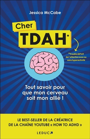 Cher TDAH : trouble déficit de l'attention avec ou sans hyperactivité : tout savoir pour que mon cerveau soit mon allié ! - Jessica McCabe