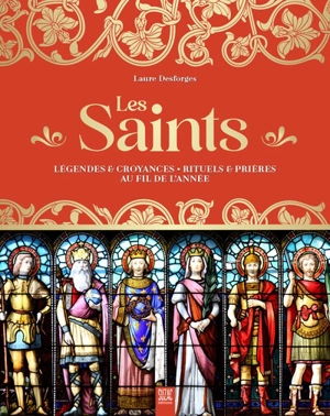 Les saints : légendes & croyances : rituels & prières au fil de l'année - Laure Desforges