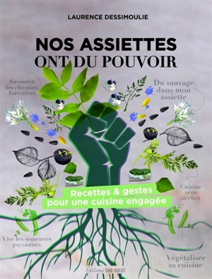 Nos assiettes ont du pouvoir : recettes & gestes pour une cuisine engagée - Laurence Dessimoulie