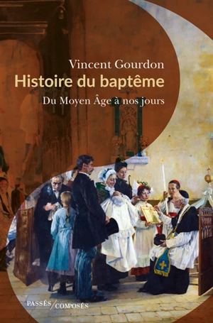 Histoire du baptême : du Moyen Age à nos jours - Vincent Gourdon