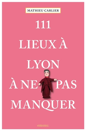 111 lieux à Lyon à ne pas manquer - Mathieu Carlier