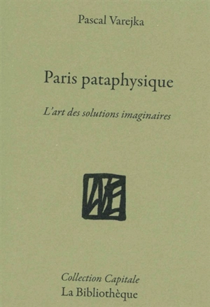 Paris pataphysique : l'art des solutions imaginaires - Pascal Varejka