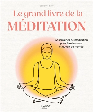 Le grand livre de la méditation : 52 semaines de méditation pour être heureux et ouvert au monde - Catherine Barry