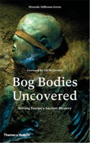 Bog Bodies Uncovered : Solving Europe´s Ancient Mystery - Miranda Jane Aldhouse-Green