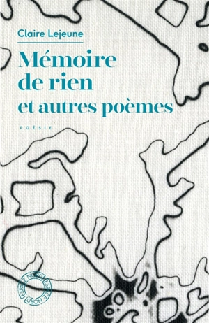 Mémoire de rien : et autres poèmes - Claire Lejeune