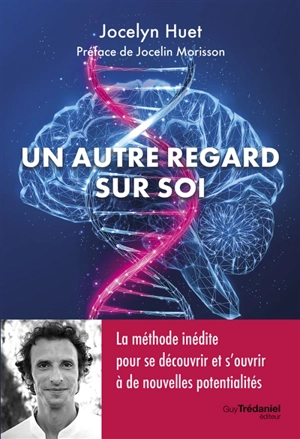 Un autre regard sur soi : la méthode inédite pour se découvrir et s'ouvrir à de nouvelles potentialités - Jocelyn Huet