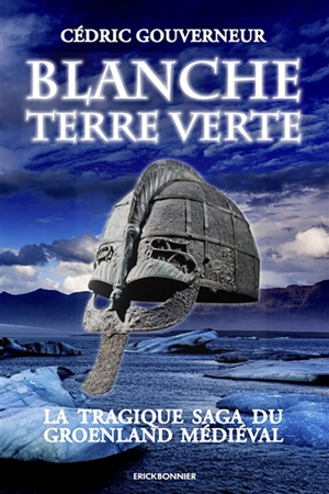 Blanche, terre verte : la tragique saga du Groenland médiéval - Cédric Gouverneur