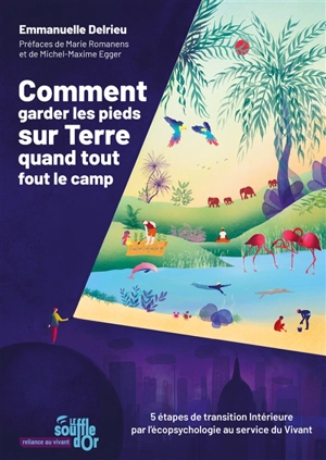 Comment garder les pieds sur Terre quand tout fout le camp : 5 étapes de transition intérieure par l'écopsychologie au service du vivant - Emmanuelle Delrieu