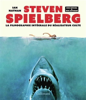 Steven Spielberg : la filmographie intégrale du réalisateur culte : non officiel & non autorisé - Ian Nathan