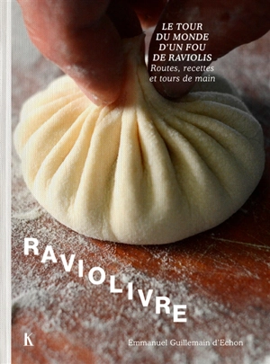 Raviolivre : le tour du monde d'un fou de raviolis : routes, recettes et tours de main - Emmanuel Guillemain d'Echon